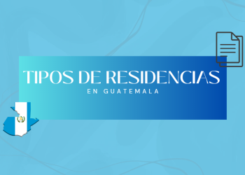 Conoce los tipos de residencia existentes en Guatemala